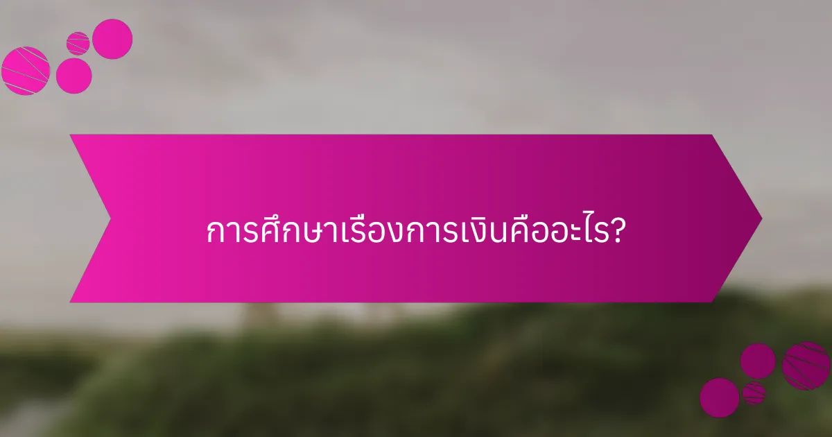 การศึกษาเรื่องการเงินคืออะไร?