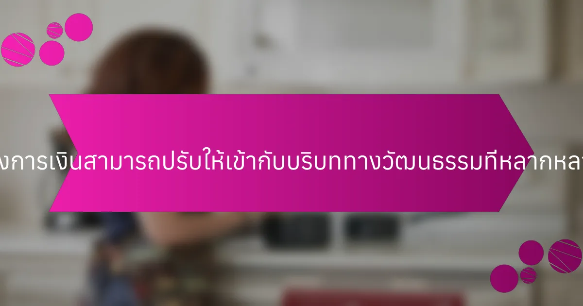 การศึกษาเรื่องการเงินสามารถปรับให้เข้ากับบริบททางวัฒนธรรมที่หลากหลายได้อย่างไร?
