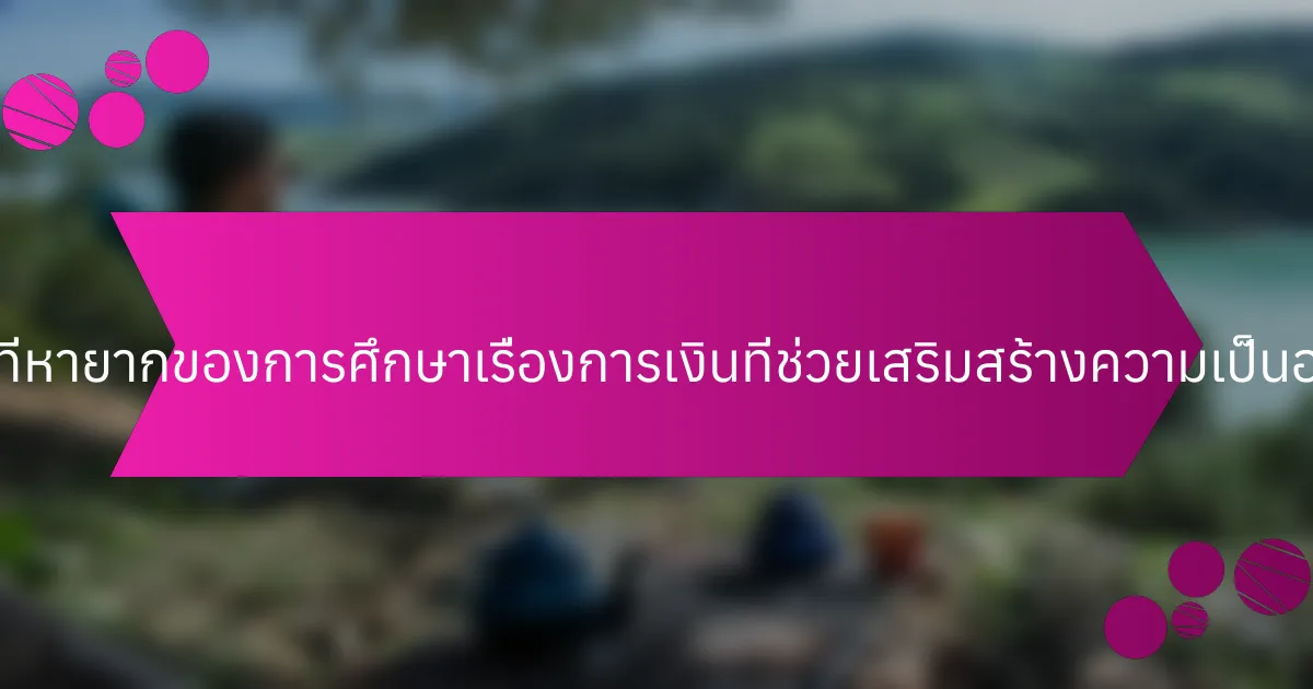 คุณสมบัติที่หายากของการศึกษาเรื่องการเงินที่ช่วยเสริมสร้างความเป็นอยู่คืออะไร?