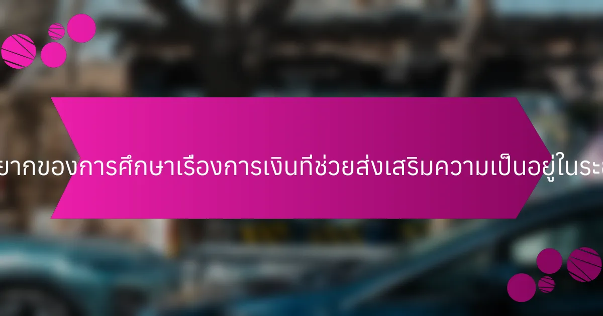คุณสมบัติที่หายากของการศึกษาเรื่องการเงินที่ช่วยส่งเสริมความเป็นอยู่ในระยะยาวคืออะไร?