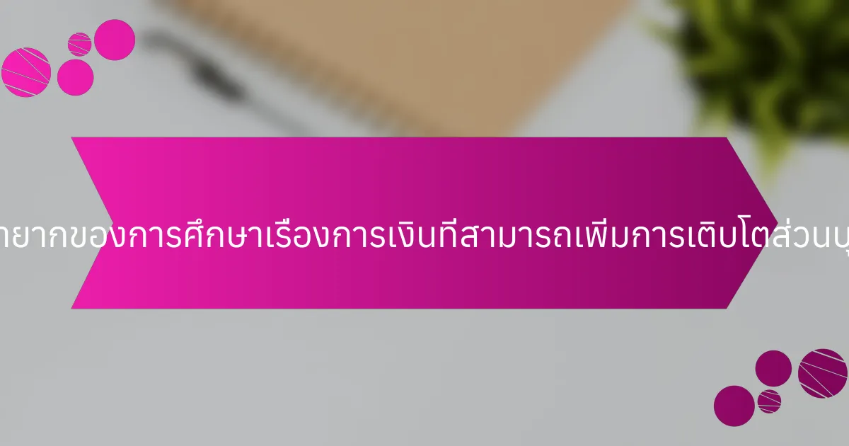 คุณสมบัติที่หายากของการศึกษาเรื่องการเงินที่สามารถเพิ่มการเติบโตส่วนบุคคลคืออะไร?
