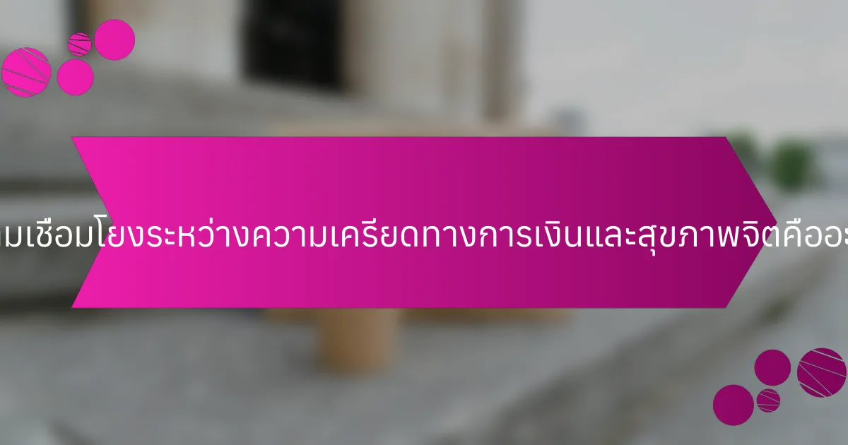 ความเชื่อมโยงระหว่างความเครียดทางการเงินและสุขภาพจิตคืออะไร?