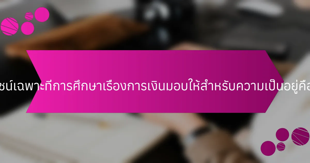 ประโยชน์เฉพาะที่การศึกษาเรื่องการเงินมอบให้สำหรับความเป็นอยู่คืออะไร?