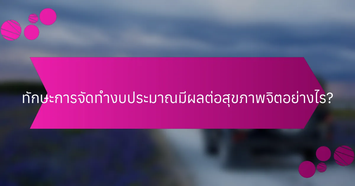 ทักษะการจัดทำงบประมาณมีผลต่อสุขภาพจิตอย่างไร?